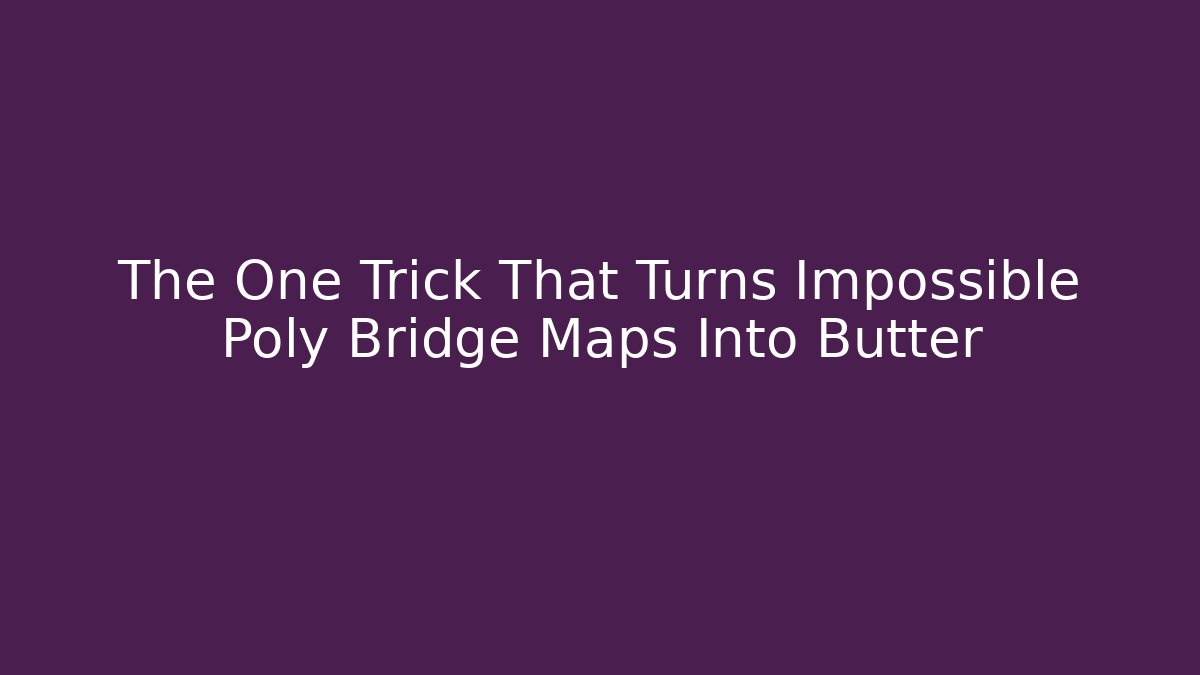 The One Trick That Turns Impossible Poly Bridge Maps Into Butter