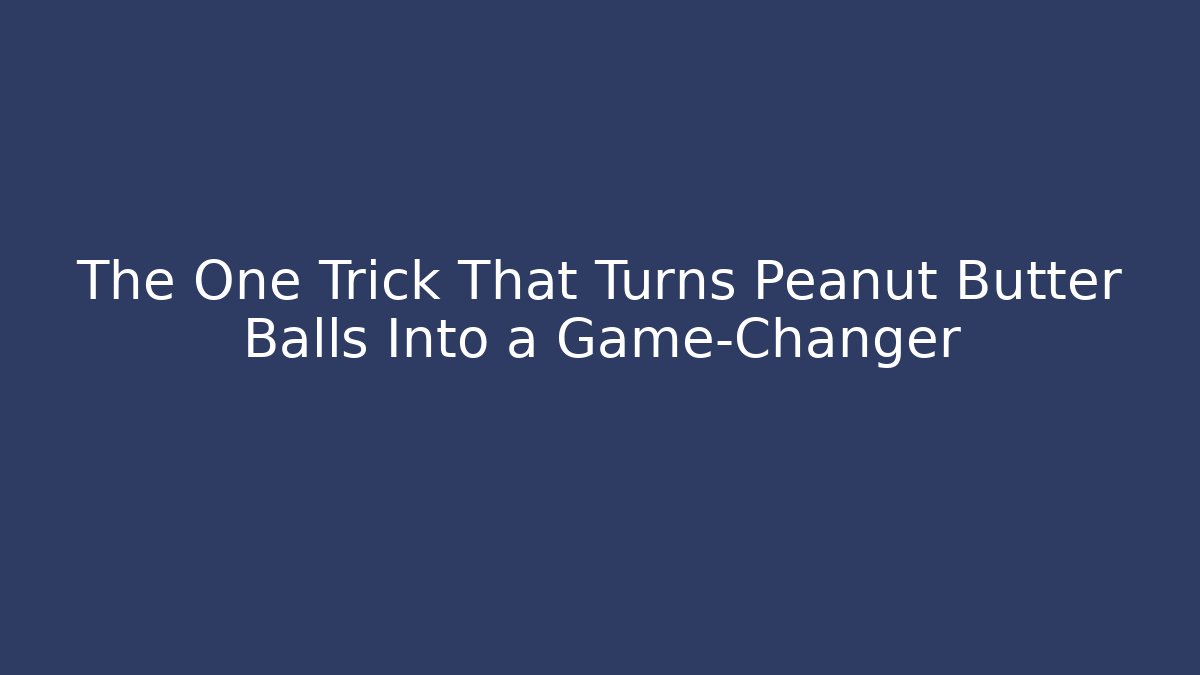 The One Trick That Turns Peanut Butter Balls Into a Game-Changer