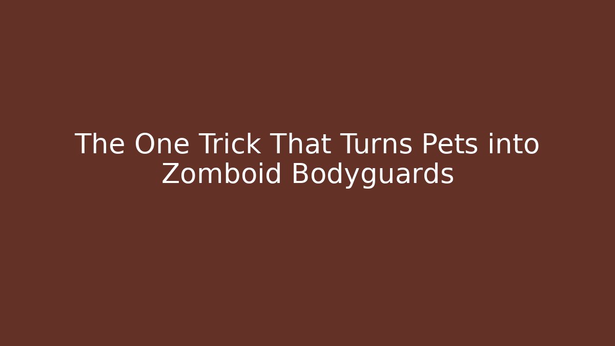 The One Trick That Turns Pets into Zomboid Bodyguards