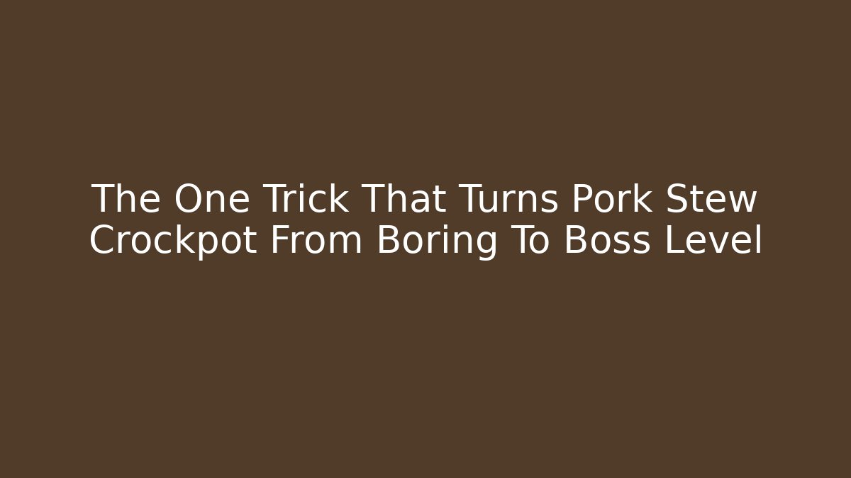 The One Trick That Turns Pork Stew Crockpot From Boring To Boss Level