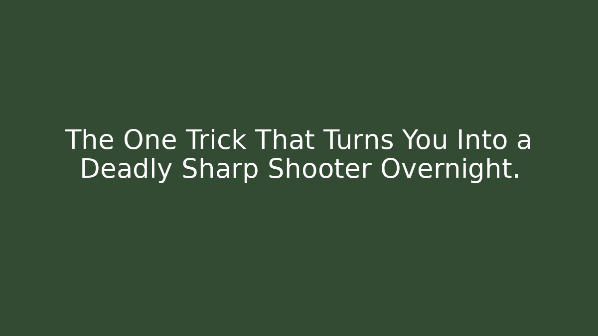 The One Trick That Turns You Into a Deadly Sharp Shooter Overnight.