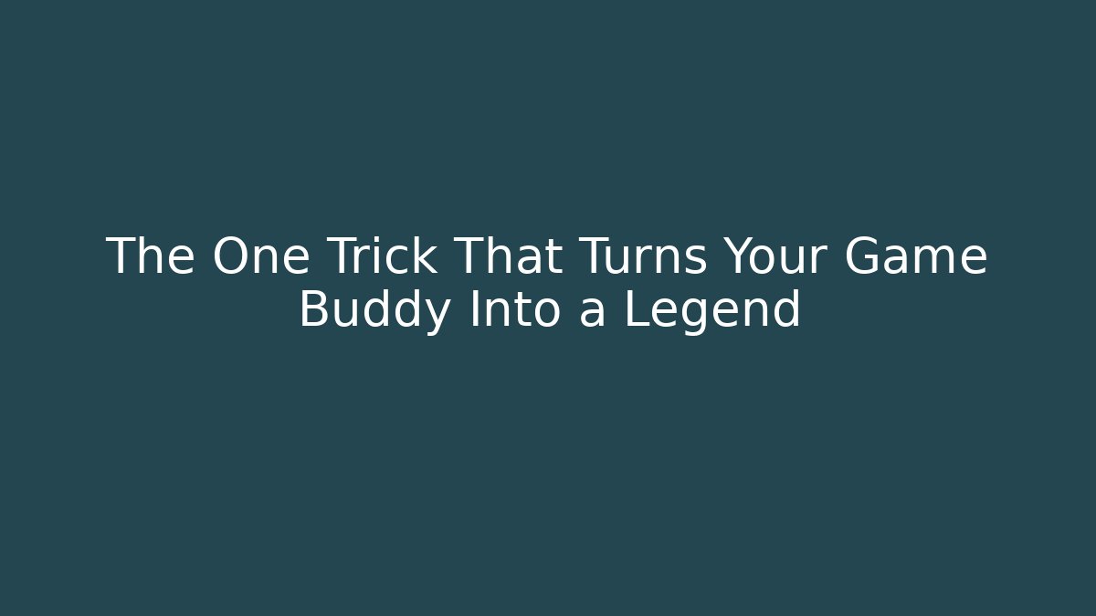 The One Trick That Turns Your Game Buddy Into a Legend
