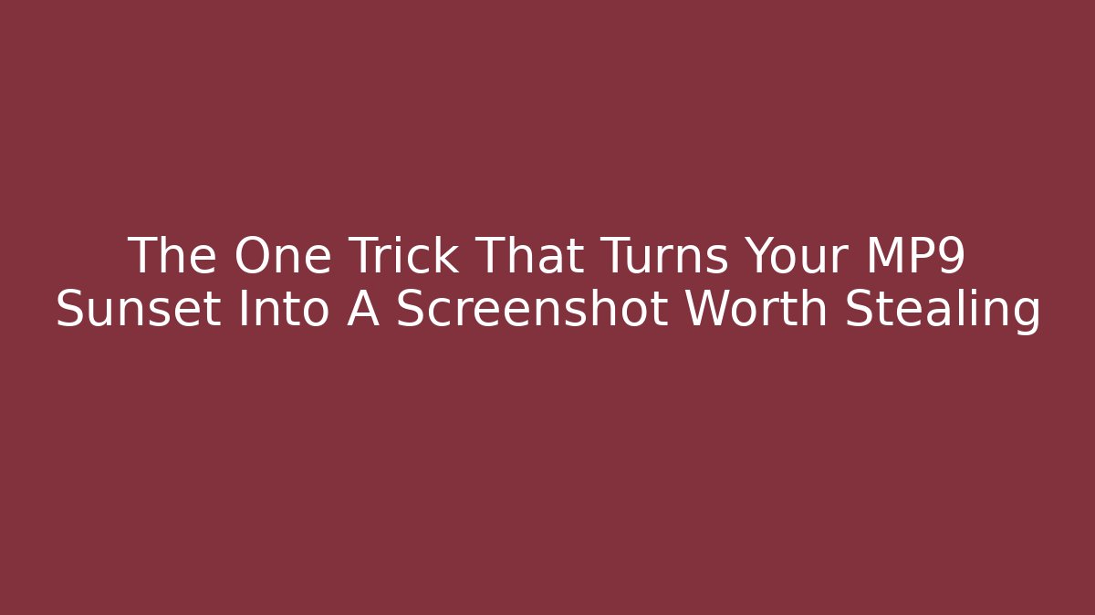 The One Trick That Turns Your MP9 Sunset Into A Screenshot Worth Stealing