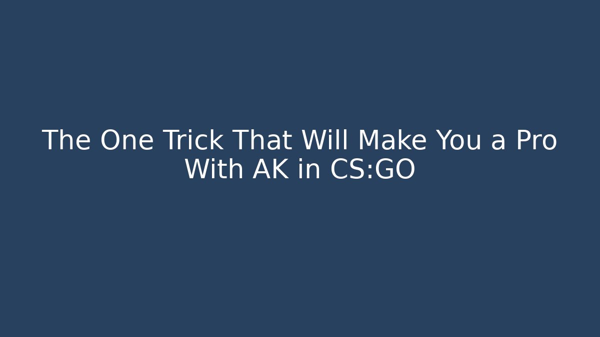 The One Trick That Will Make You a Pro With AK in CS:GO