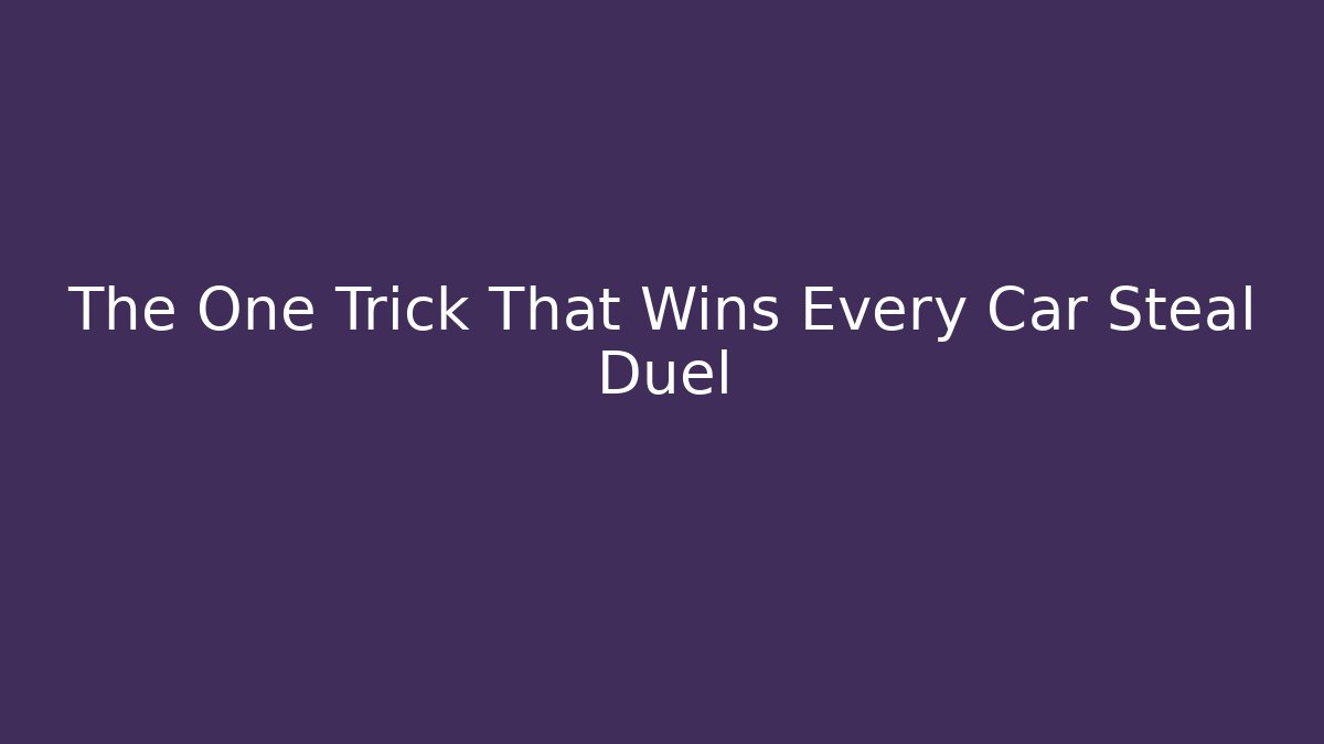 The One Trick That Wins Every Car Steal Duel
