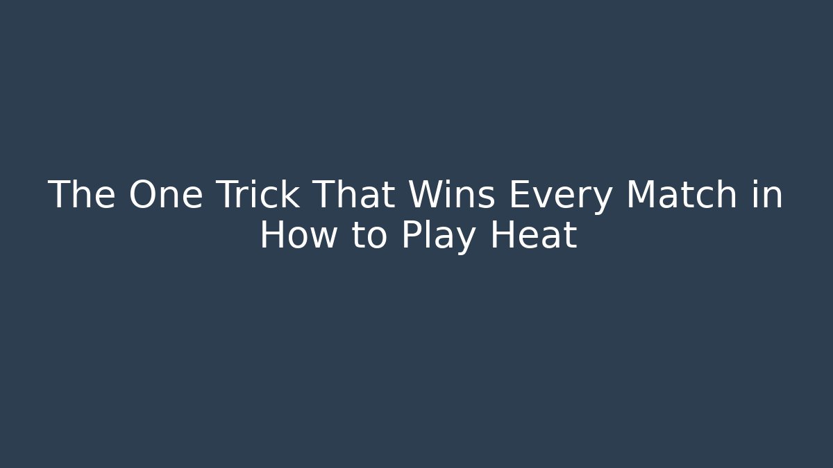 The One Trick That Wins Every Match in How to Play Heat