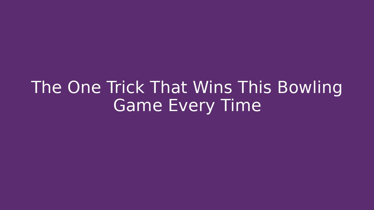 The One Trick That Wins This Bowling Game Every Time