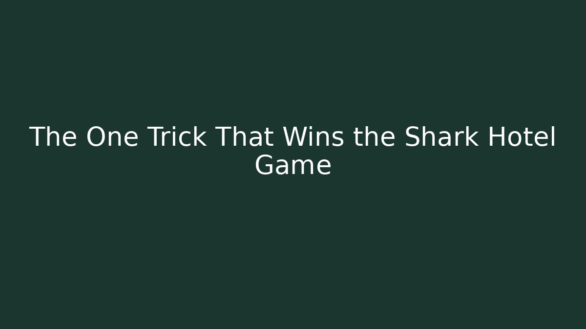 The One Trick That Wins the Shark Hotel Game