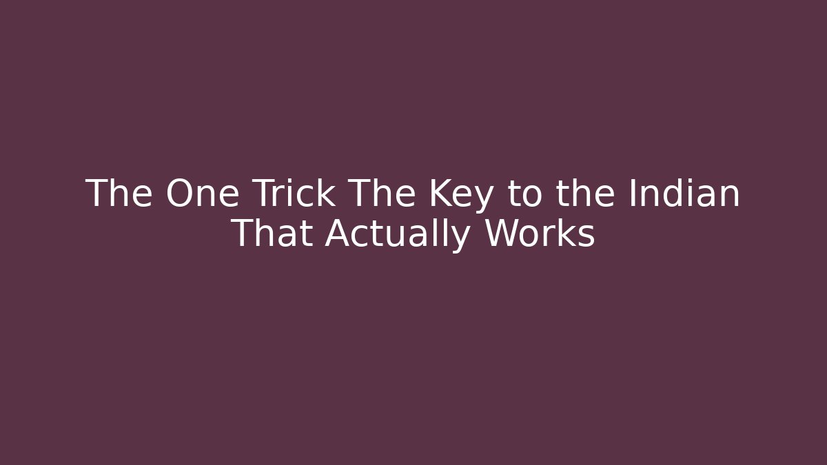 The One Trick The Key to the Indian That Actually Works