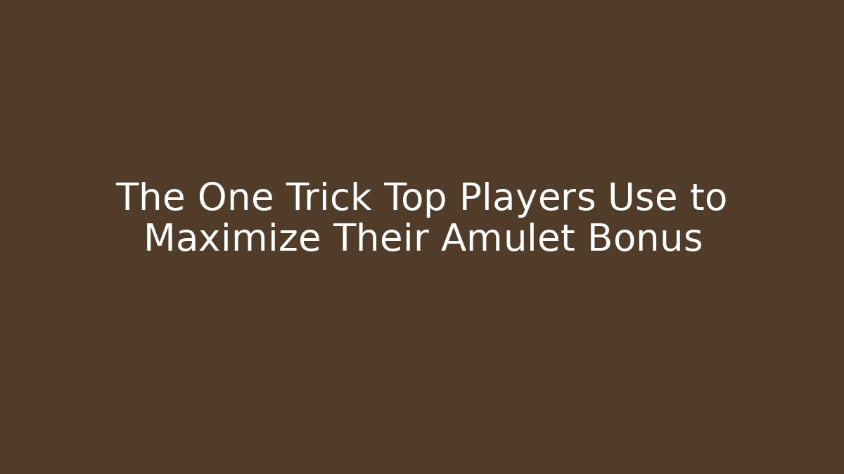 The One Trick Top Players Use to Maximize Their Amulet Bonus