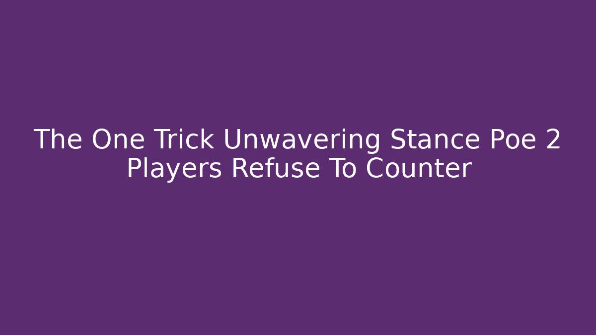 The One Trick Unwavering Stance Poe 2 Players Refuse To Counter