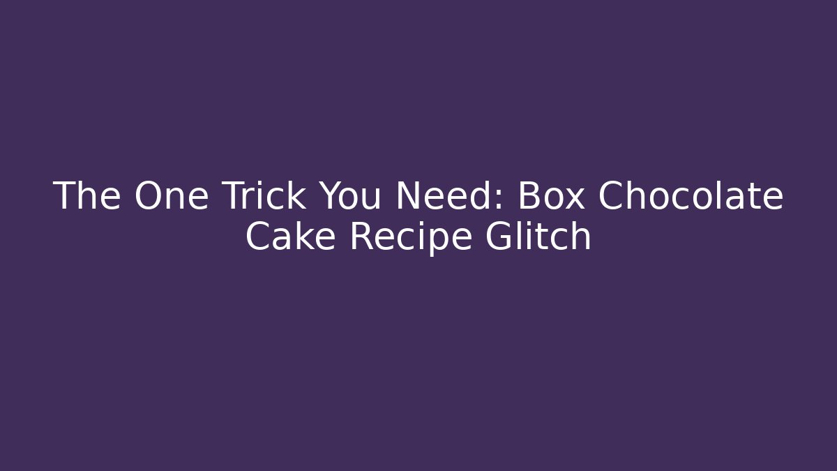 The One Trick You Need: Box Chocolate Cake Recipe Glitch - Critter Realm