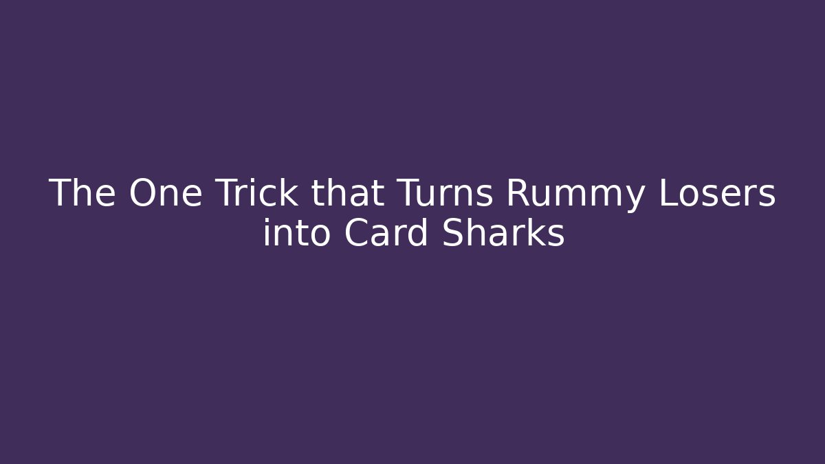The One Trick that Turns Rummy Losers into Card Sharks