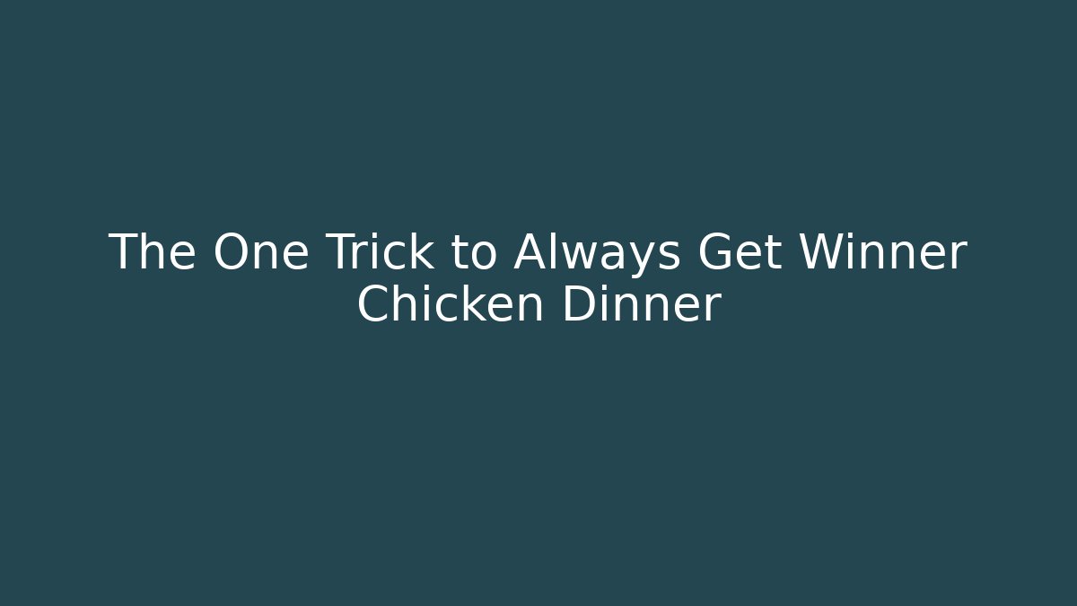 The One Trick to Always Get Winner Chicken Dinner