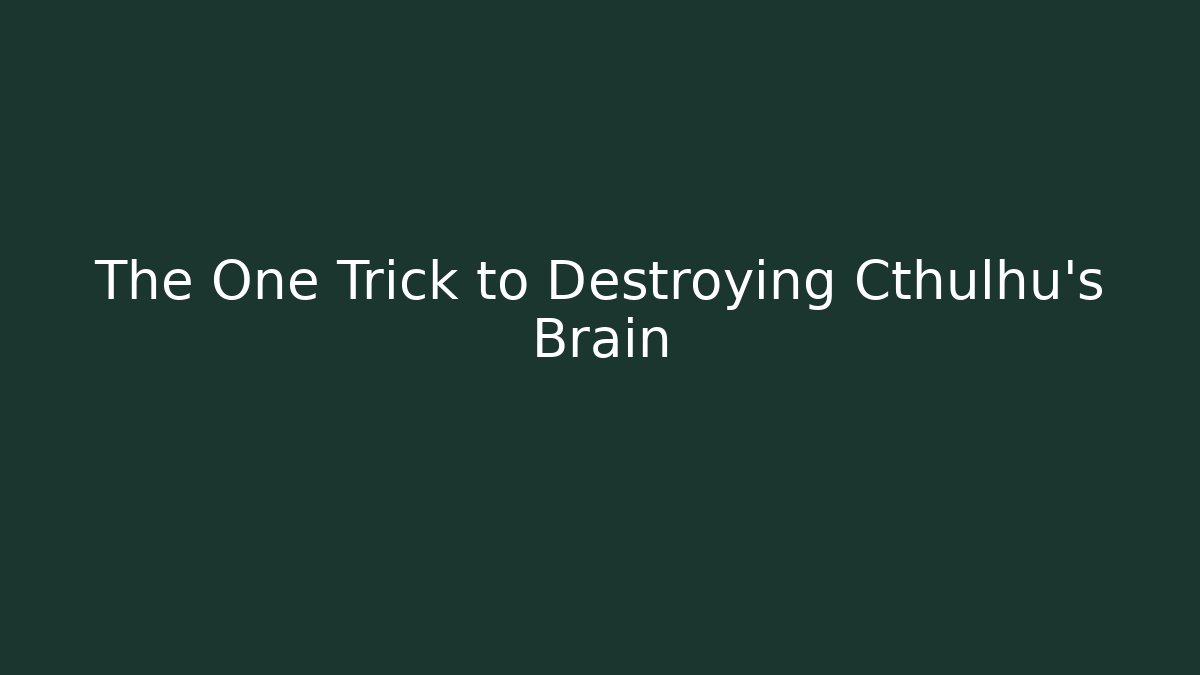 The One Trick to Destroying Cthulhu's Brain