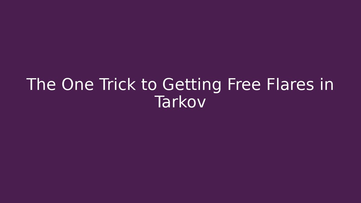 The One Trick to Getting Free Flares in Tarkov