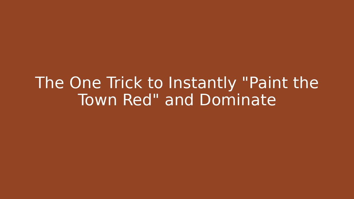 The One Trick to Instantly "Paint the Town Red" and Dominate