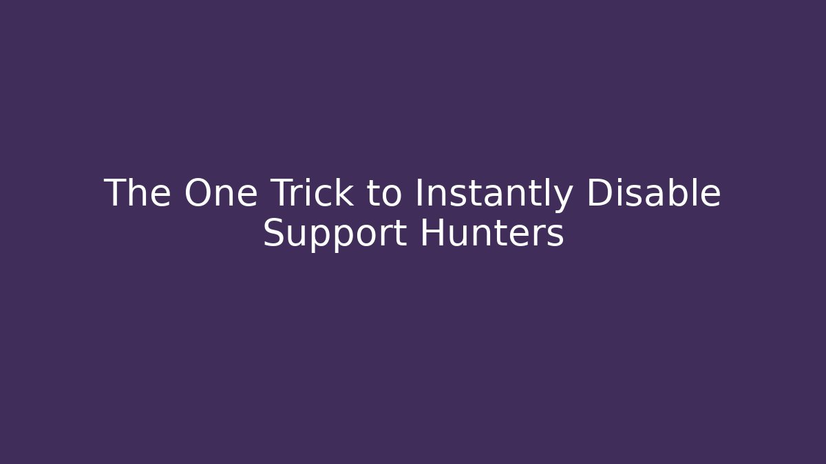 The One Trick to Instantly Disable Support Hunters
