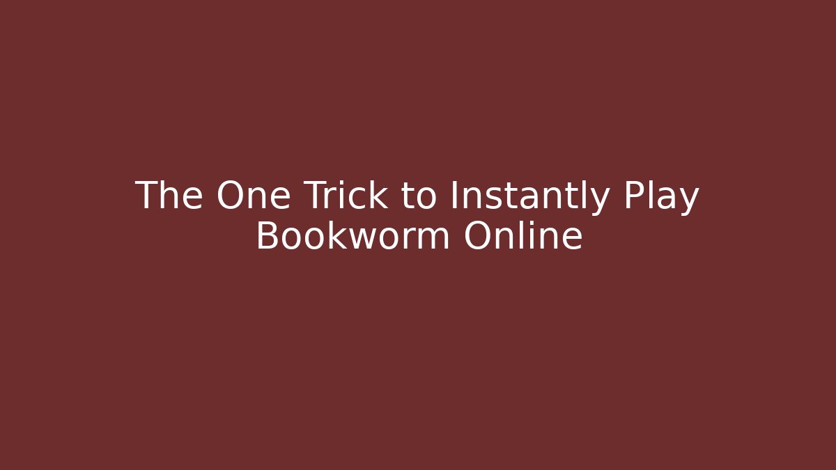 The One Trick to Instantly Play Bookworm Online