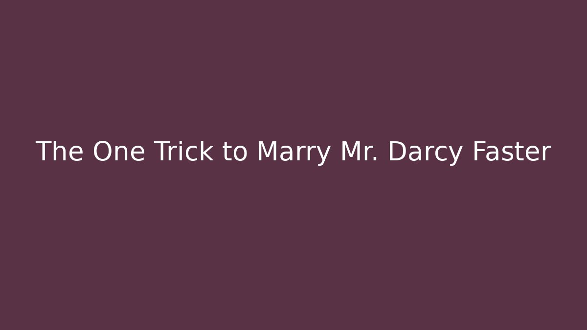 The One Trick to Marry Mr. Darcy Faster
