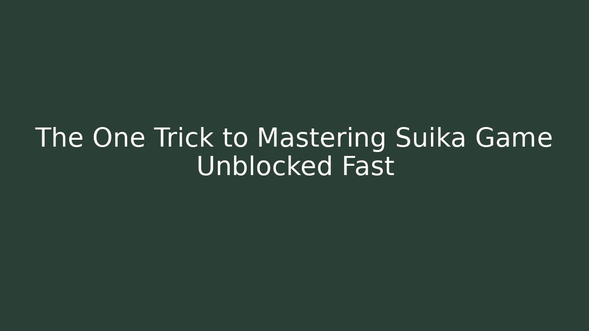The One Trick to Mastering Suika Game Unblocked Fast