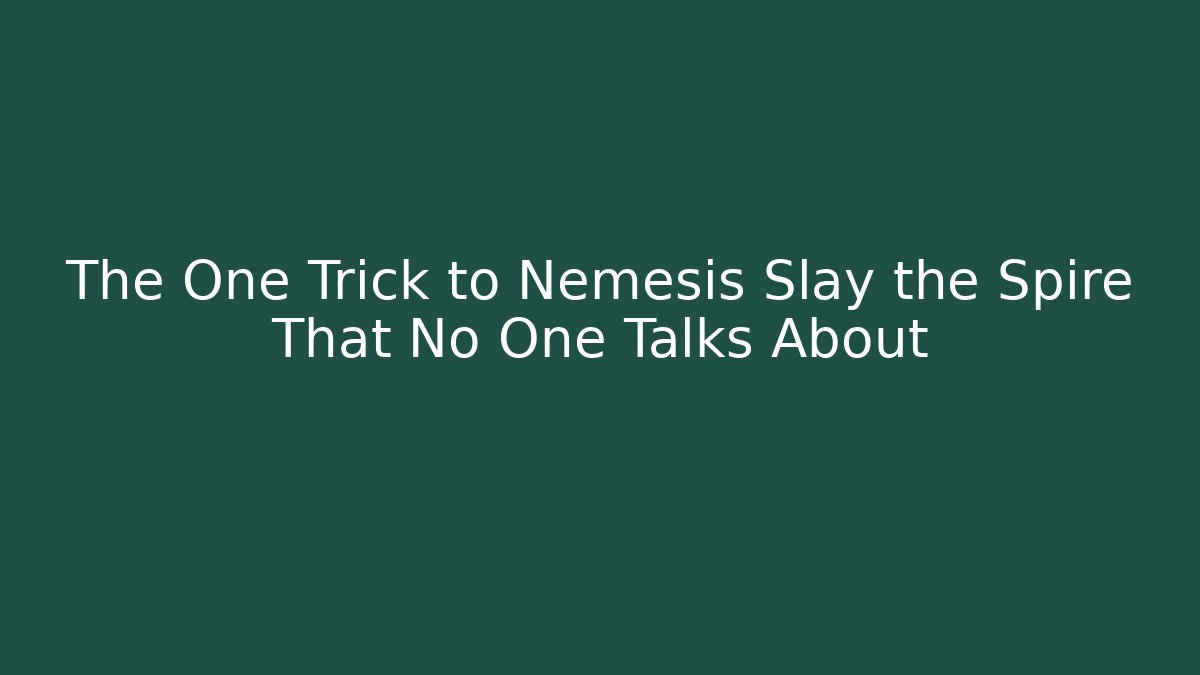 The One Trick to Nemesis Slay the Spire That No One Talks About