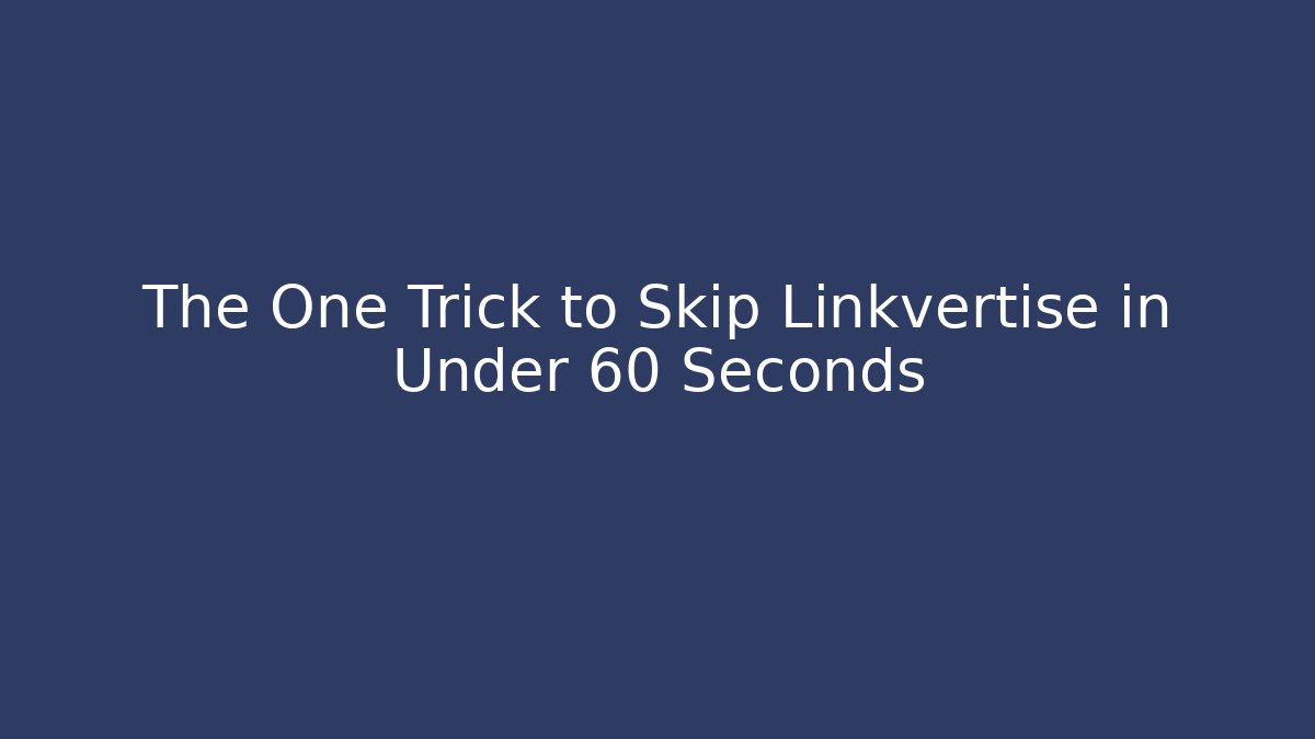 The One Trick to Skip Linkvertise in Under 60 Seconds