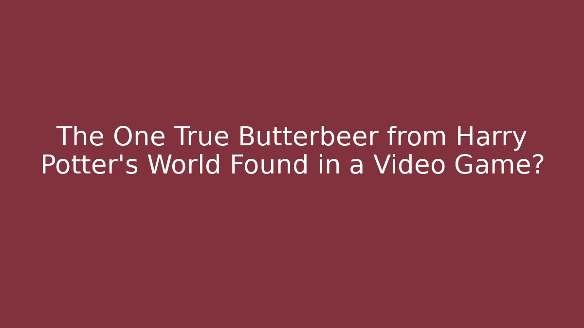 The One True Butterbeer from Harry Potter's World Found in a Video Game? - Critter Realm