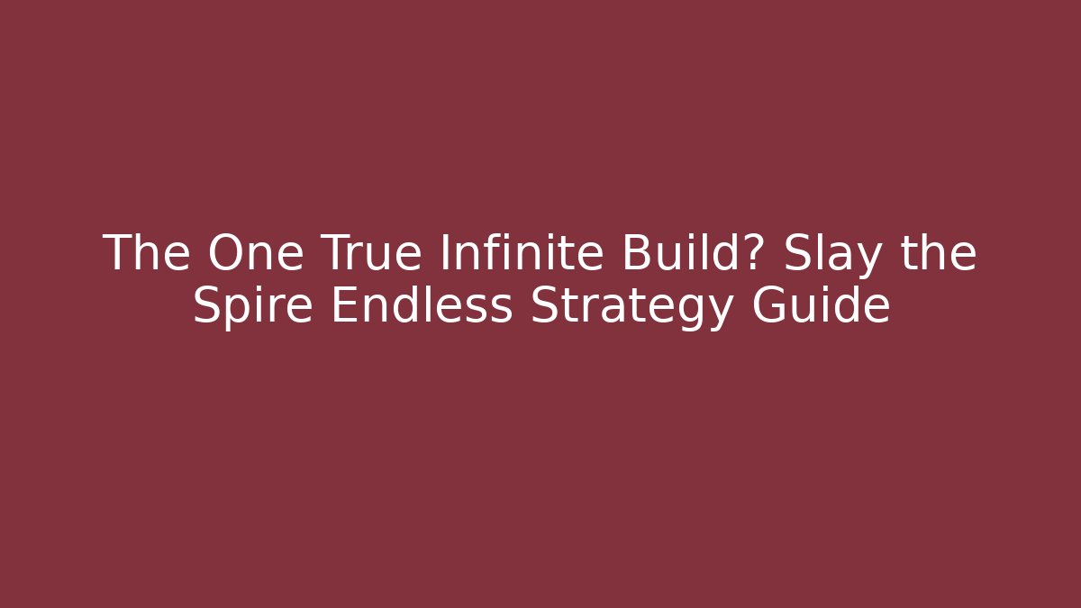 The One True Infinite Build? Slay the Spire Endless Strategy Guide