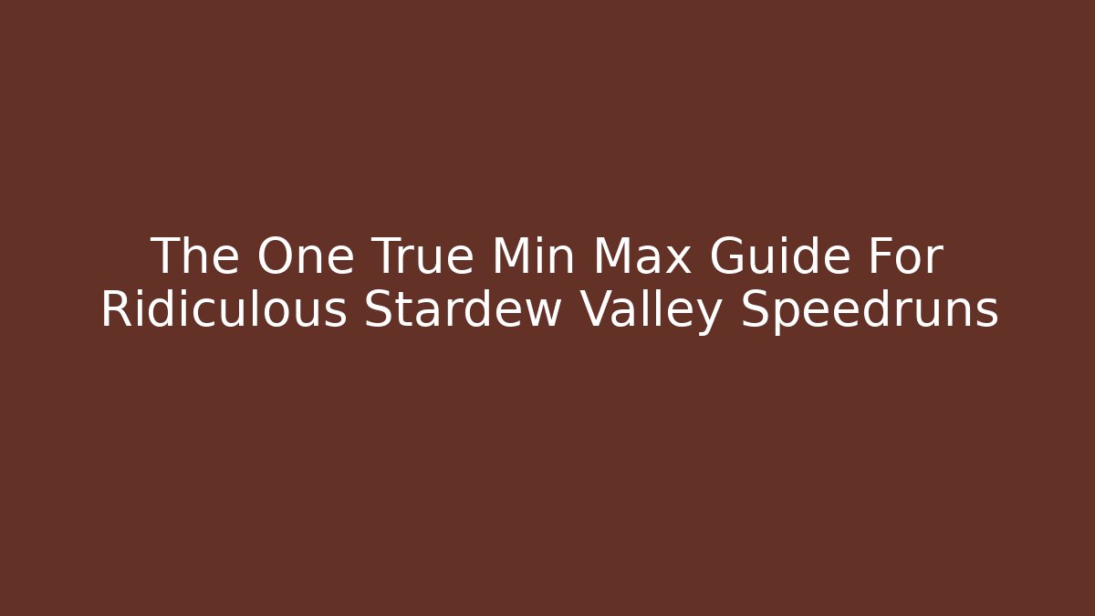 The One True Min Max Guide For Ridiculous Stardew Valley Speedruns