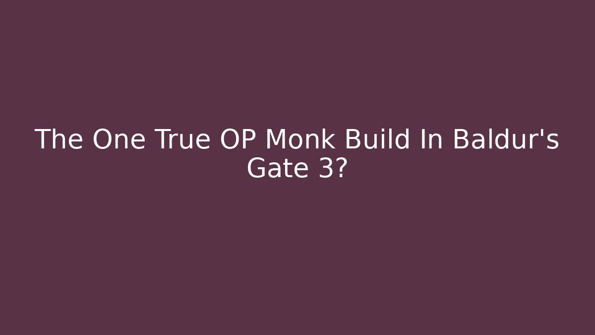 The One True OP Monk Build In Baldur's Gate 3?