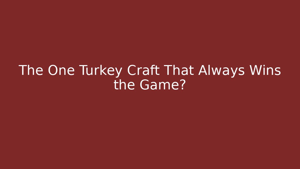 The One Turkey Craft That Always Wins the Game?