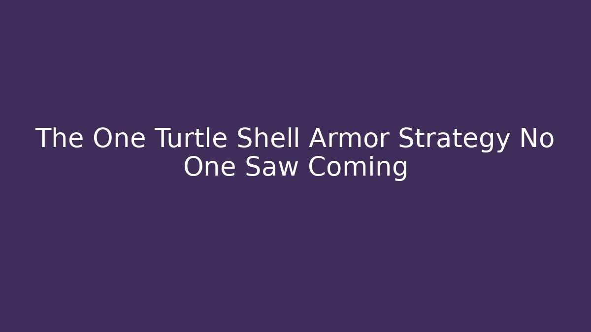 The One Turtle Shell Armor Strategy No One Saw Coming