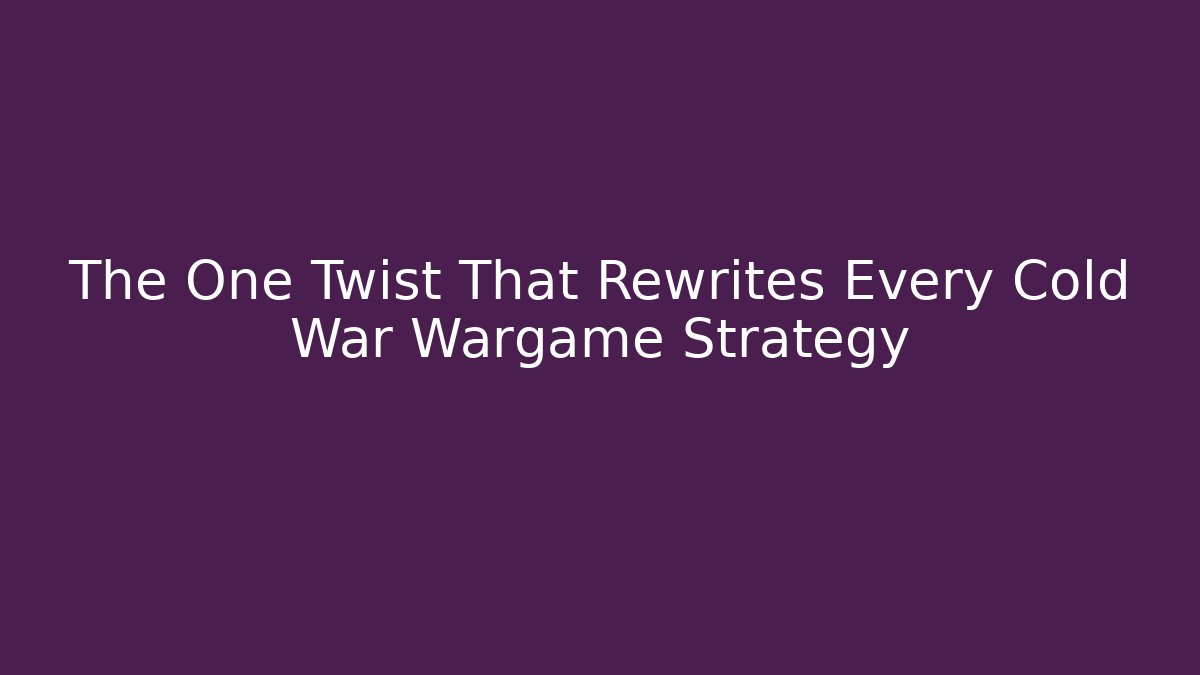 The One Twist That Rewrites Every Cold War Wargame Strategy