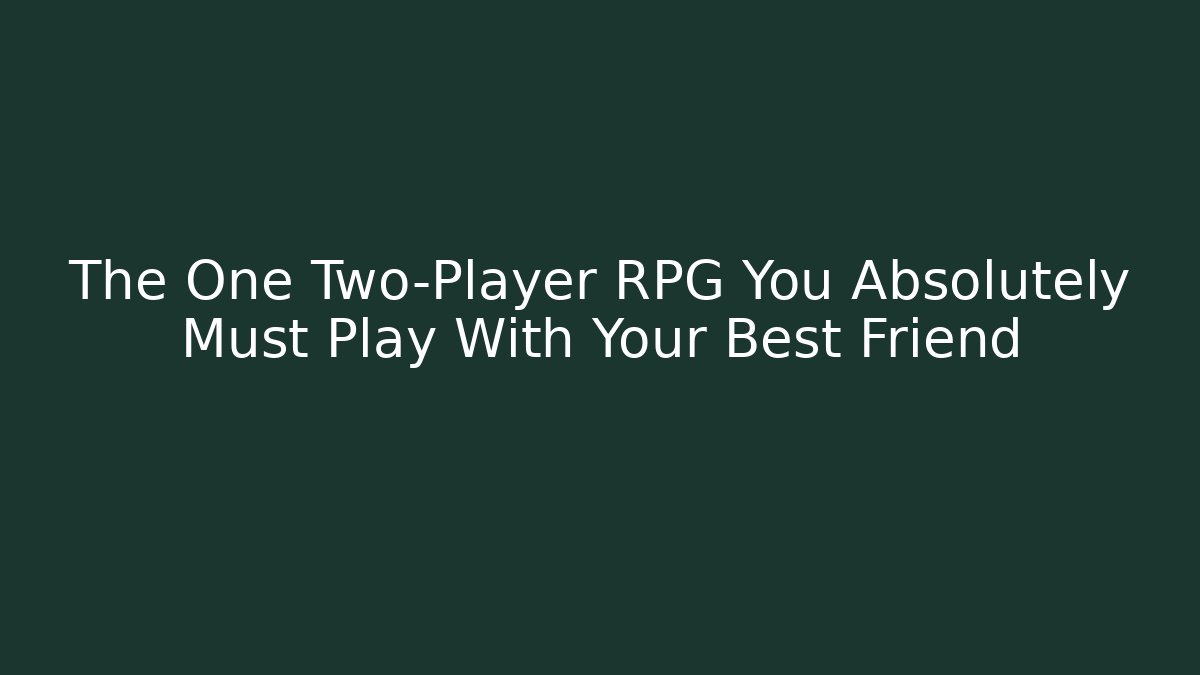 The One Two-Player RPG You Absolutely Must Play With Your Best Friend