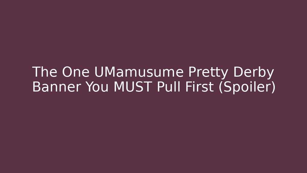 The One UMamusume Pretty Derby Banner You MUST Pull First (Spoiler)