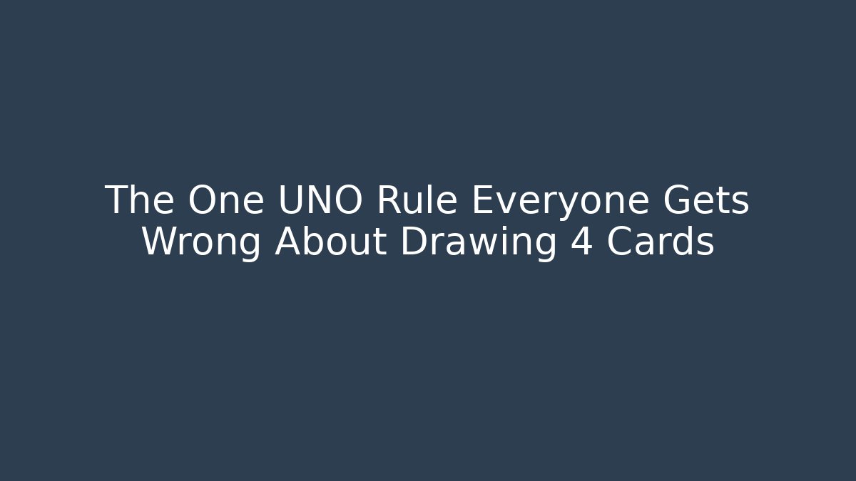 The One UNO Rule Everyone Gets Wrong About Drawing 4 Cards