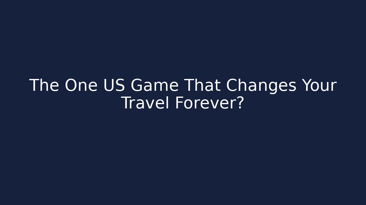 The One US Game That Changes Your Travel Forever?