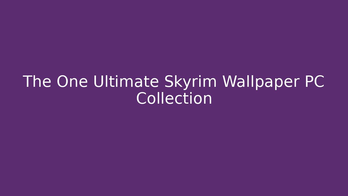 The One Ultimate Skyrim Wallpaper PC Collection - Critter Realm