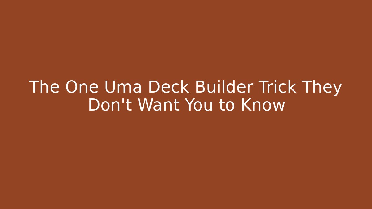 The One Uma Deck Builder Trick They Don't Want You to Know