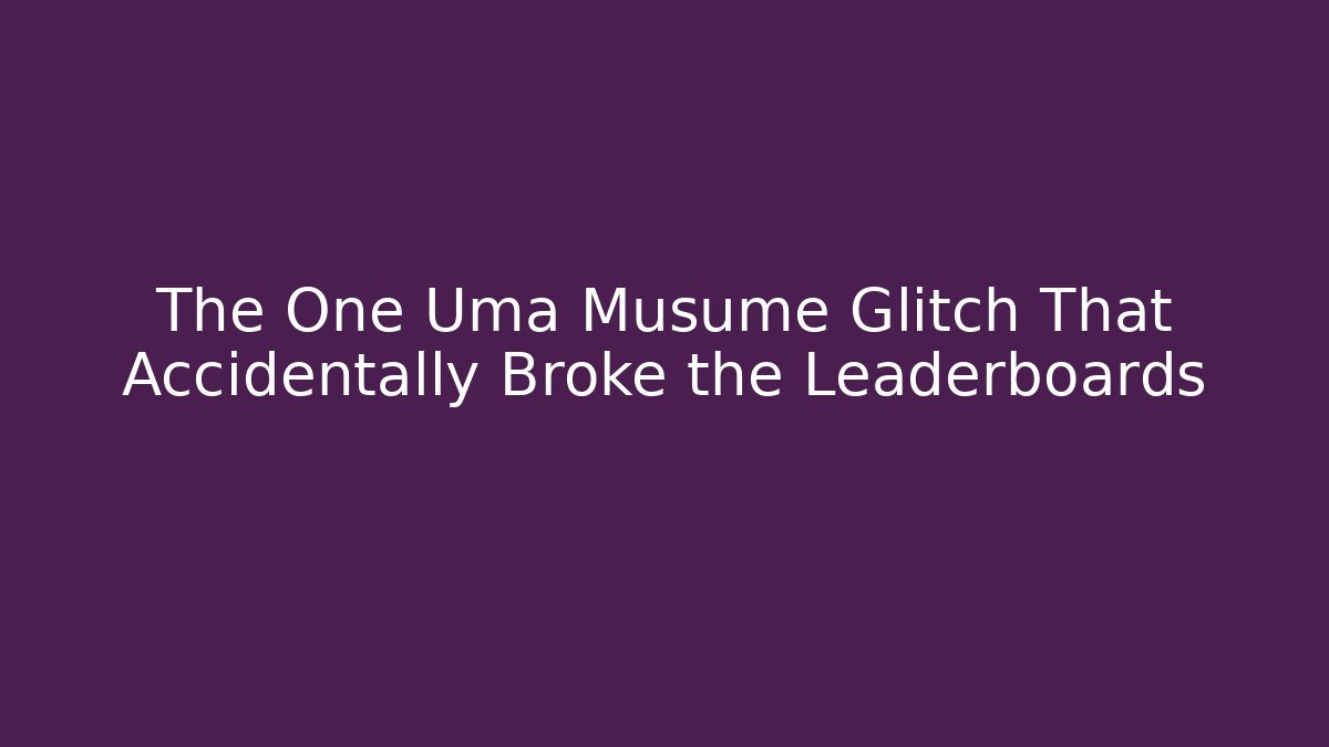 The One Uma Musume Glitch That Accidentally Broke the Leaderboards