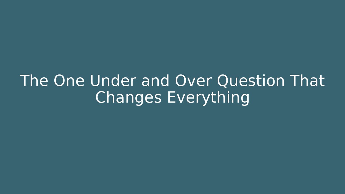 The One Under and Over Question That Changes Everything - Critter Realm