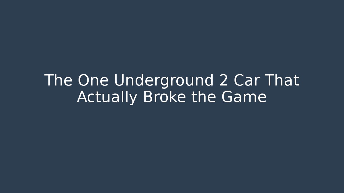 The One Underground 2 Car That Actually Broke the Game