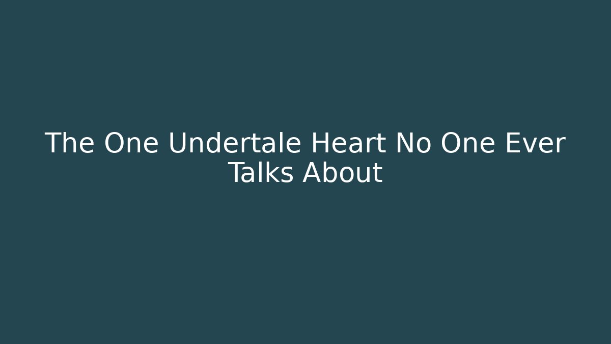 The One Undertale Heart No One Ever Talks About