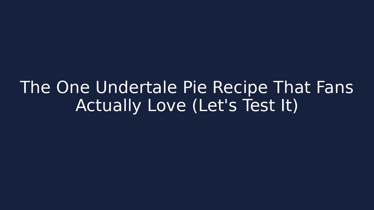 The One Undertale Pie Recipe That Fans Actually Love (Let's Test It)
