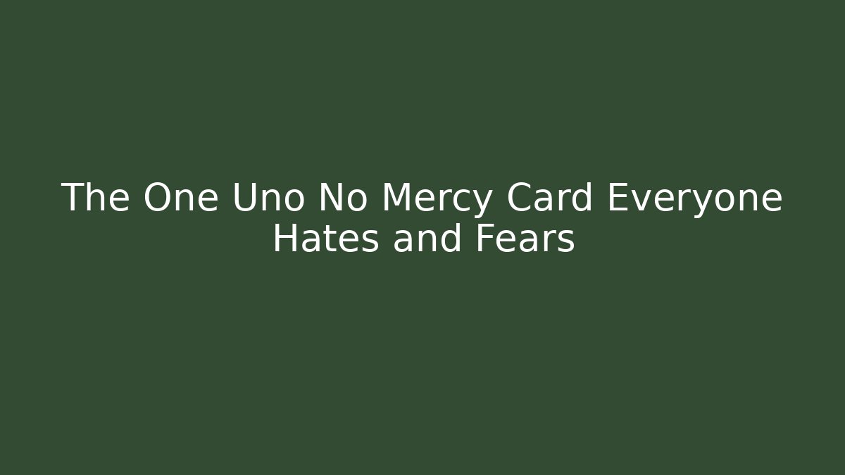 The One Uno No Mercy Card Everyone Hates and Fears