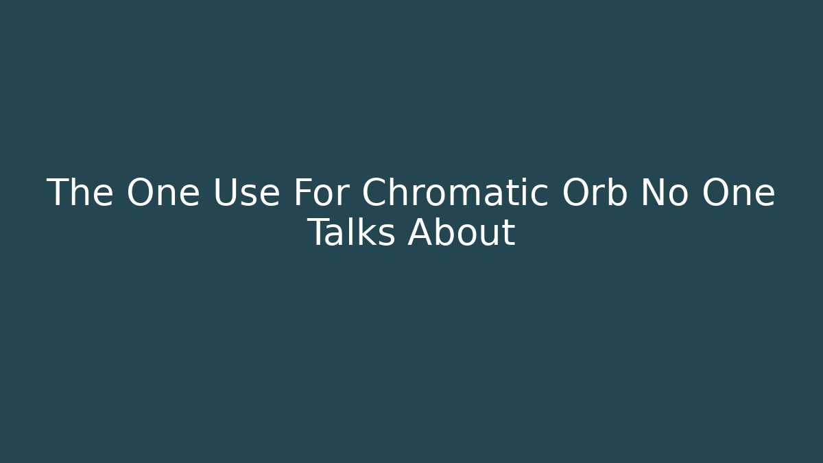 The One Use For Chromatic Orb No One Talks About
