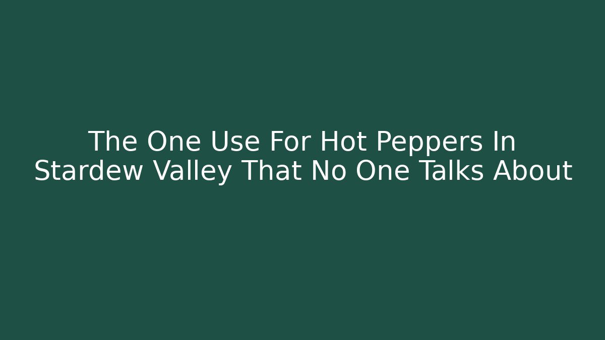 The One Use For Hot Peppers In Stardew Valley That No One Talks About - Critter Realm