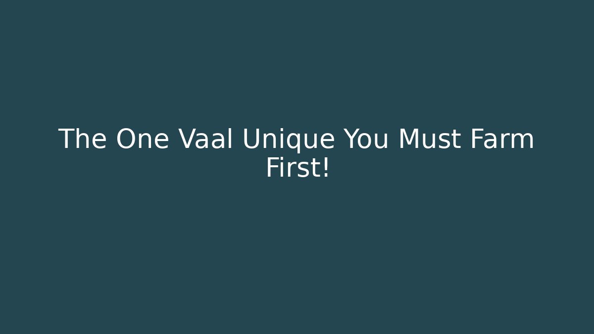 The One Vaal Unique You Must Farm First!