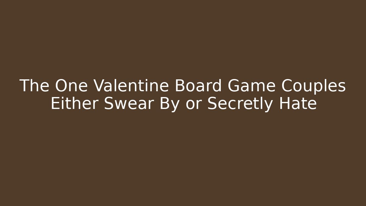 The One Valentine Board Game Couples Either Swear By or Secretly Hate